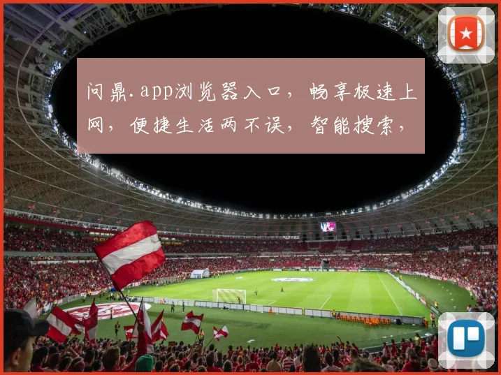 问鼎.app浏览器入口，畅享极速上网，便捷生活两不误，智能搜索，精彩纷呈